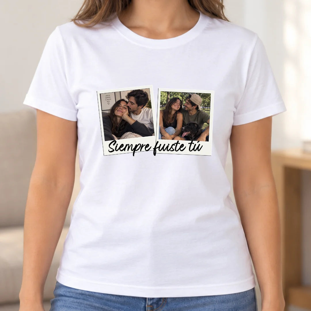 Siempre Fuiste Tú – Camiseta Personalizada con Fotos